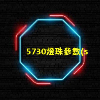 5730燈珠參數(shù)電壓及瓦數(shù) 5730燈珠電壓是多少